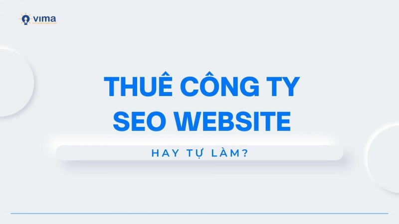 Thuê công ty Seo Website, Freelancer hay tự làm Seo: Phương án nào hiệu quả nhất? 