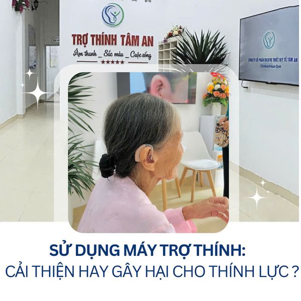 Sử dụng máy trợ thính: cải thiện hay gây hại cho thính lực?