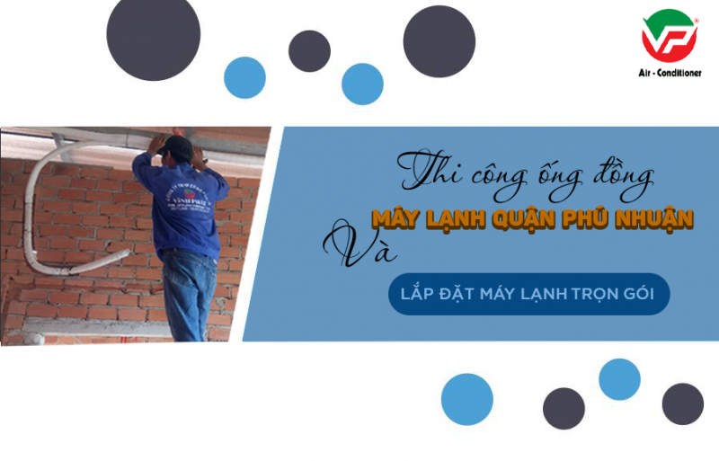 Thi công ống đồng quận Phú Nhuận + lắp đặt máy lạnh trọn gói