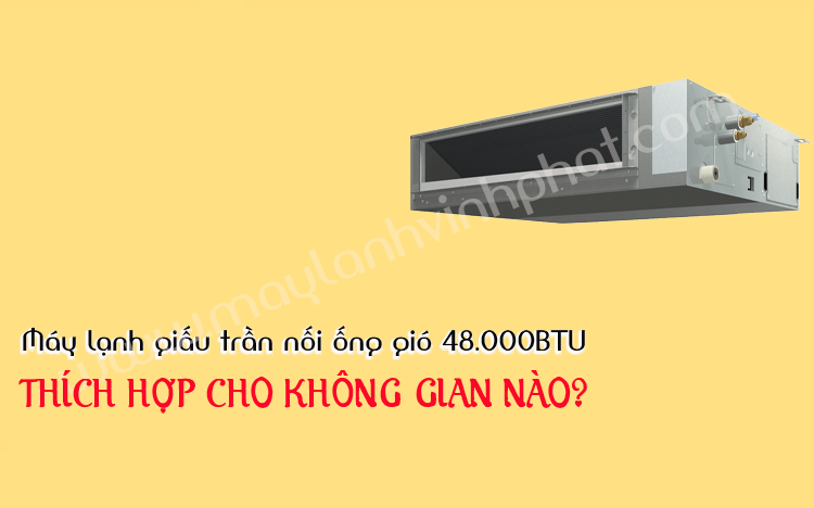 Điều hòa giấu trần nối gió 48.000BTU có những Model nào? Có tiết kiệm điện không?