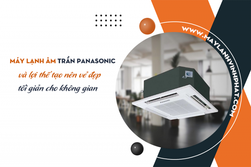 Về Máy lạnh âm trần PANASONIC và lợi thế tạo nên vẻ đẹp tối giản cho không gian