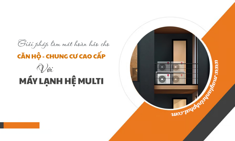 Giải pháp làm mát hoàn hảo cho Chung Cư cao cấp với Điều hòa MULTI  