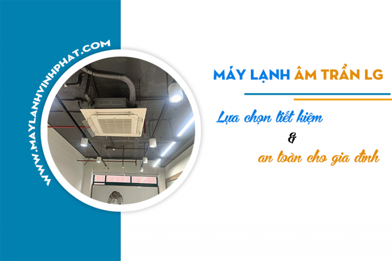 Điều hòa âm trần cassette LG: Lựa chọn tiết kiệm và an toàn cho gia đình bạn