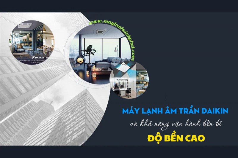 Điều hòa âm trần DAIKIN có mang lại khả năng vận hành bền bỉ, độ bền cao không?