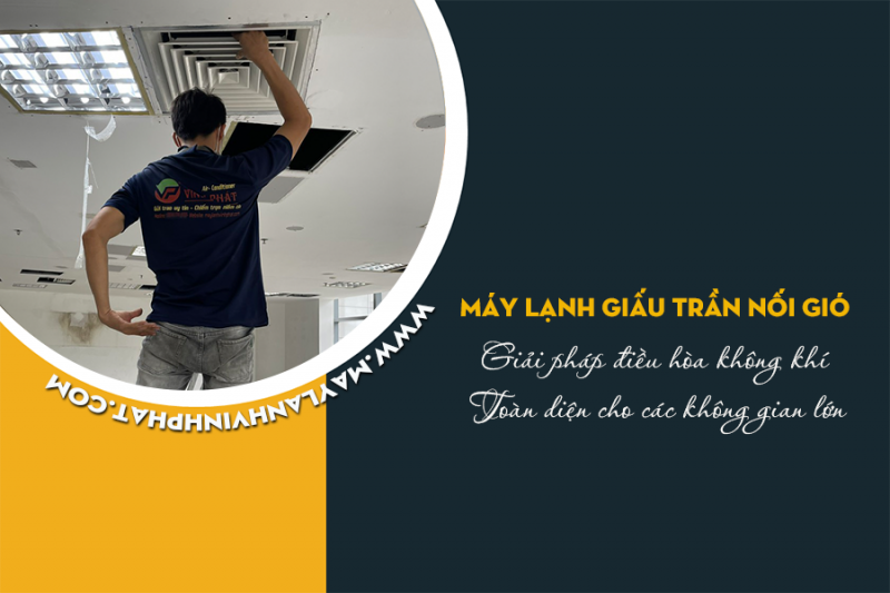 Điều hòa giấu trần: Giải pháp điều hòa không khí toàn diện cho không gian lớn