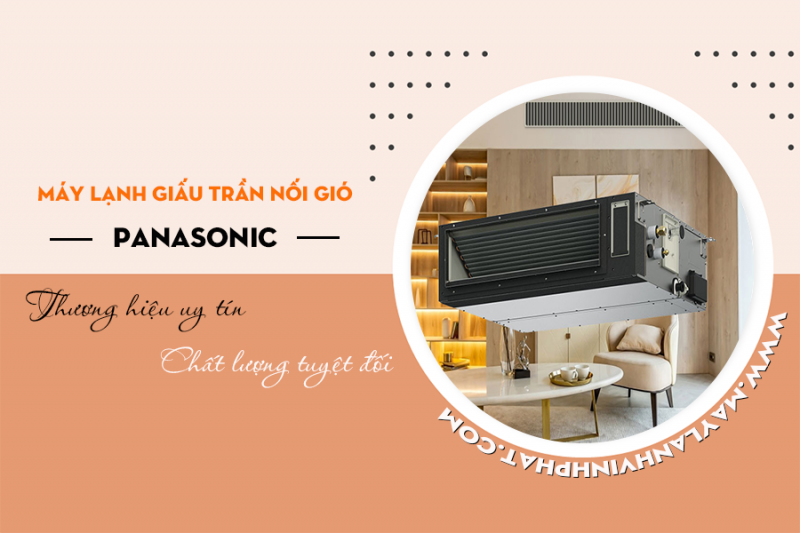 Chọn Điều hòa giấu trần nối ống gió PANASONIC: Thương hiệu uy tín, chất lượng tuyệt đối