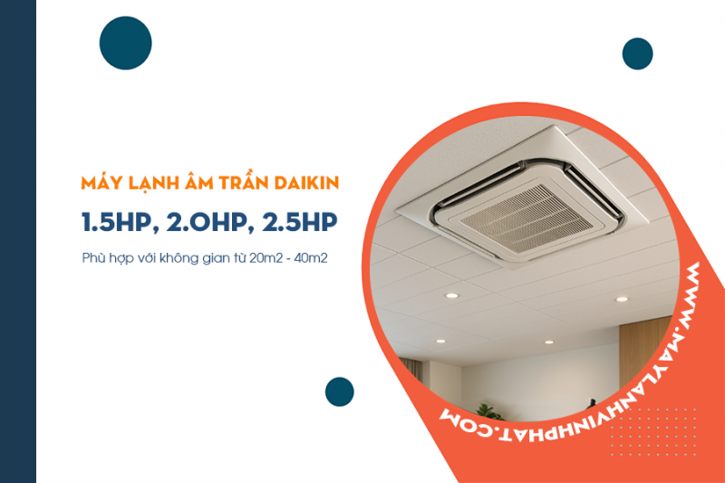 Tìm hiểu về Điều hòa âm trần DAIKIN 1.5HP, 2.0HP, 2.5HP cho diện tích dưới 40m2