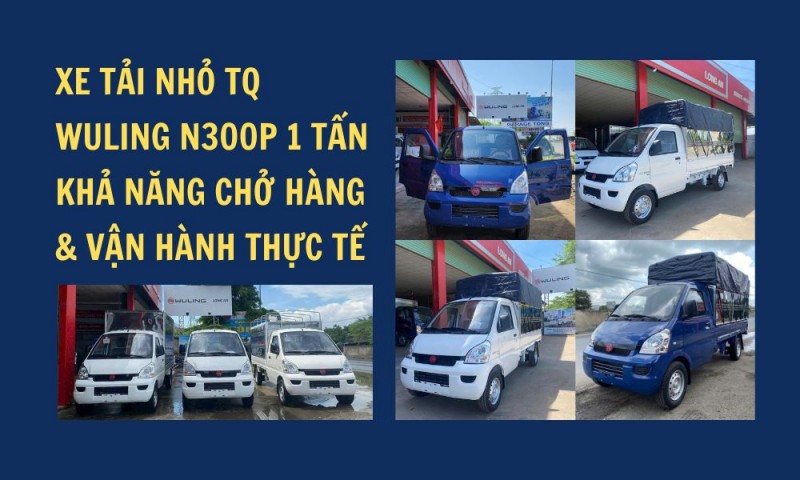 Địa Điểm Mua Xe Tải TQ Wuling N300P 1 Tấn Uy Tín, Giá Tốt