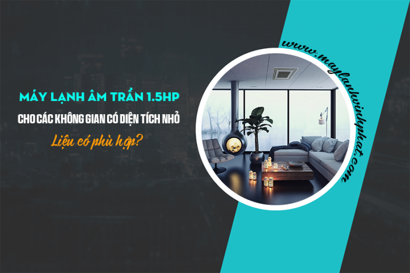Có phải Điều hòa giấu trần 1.5HP là lựa chọn tối ưu nhất cho diện tích 15–20m² không?