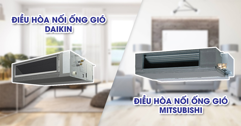 Điều hòa giấu trần DAIKIN và Điều hòa giấu trần MITSUBISHI HEAVY loại nào tốt hơn?