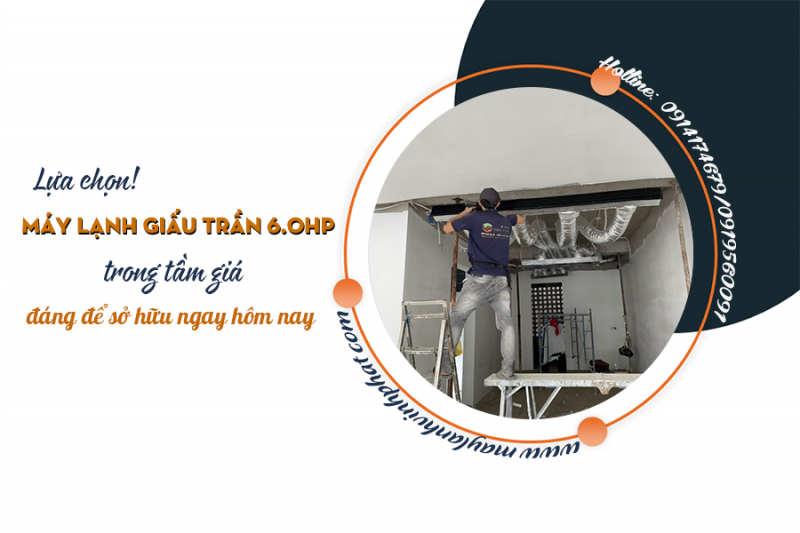 Lựa chọn Điều hòa giấu trần 6.0HP trong tầm giá, đáng để sở hữu ngay hôm nay