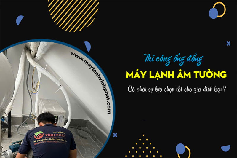 Thi công ống đồng điều hòa âm tường có phải sự lựa chọn tốt cho gia đình bạn?