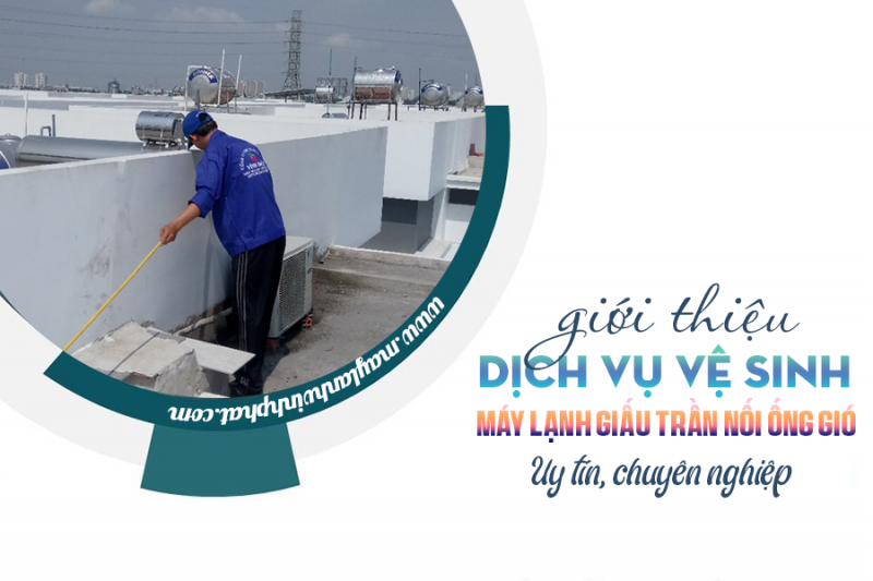 Tham khảo dịch vụ Vệ sinh Điều hòa giấu trần nối ống gió chuyên nghiệp