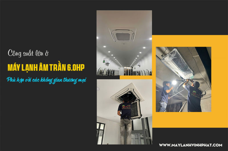 Dòng Điều hòa âm trần công suất lớn 6.0HP/Lựa chọn cho công trình có không gian lớn
