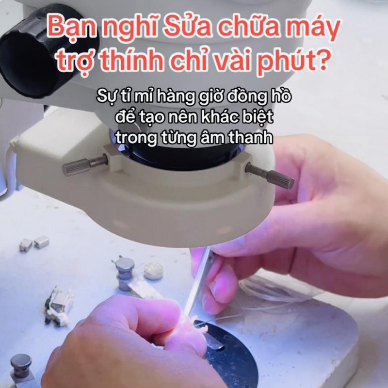 Sửa chữa máy trợ thính – tỉ mỉ tạo nên khác biệt trong từng âm thanh