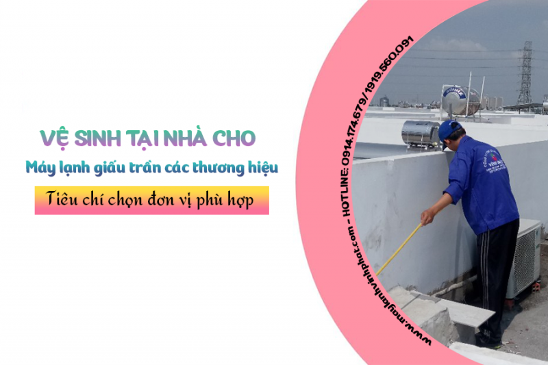 Vệ sinh tại nhà cho Điều hòa giấu trần các thương hiệu/tiêu chí chọn đơn vị phù hợp