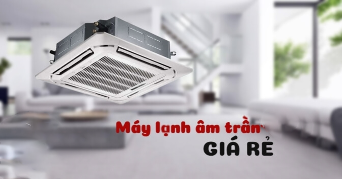 Những thương hiệu Điều hòa âm trần nào giá rẻ nhưng chất lượng vẫn ổn?