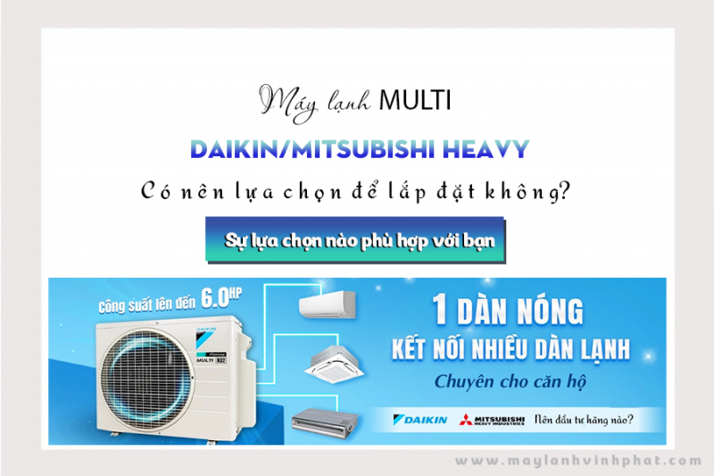 Điều hòa MULTI DAIKIN/MITSUBISHI HEAVY sự lựa chọn nào phù hợp với bạn