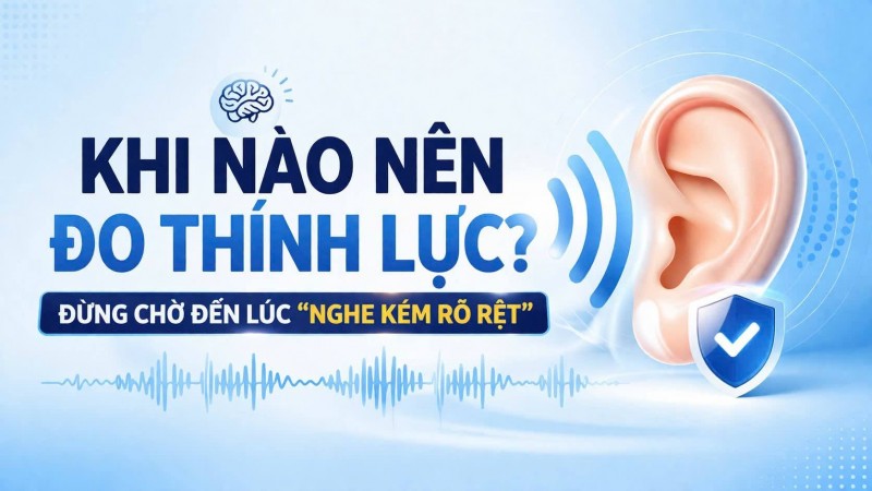 Khi nào nên đo thính lực ? Đừng chờ đến lúc nghe kém rõ rêt 