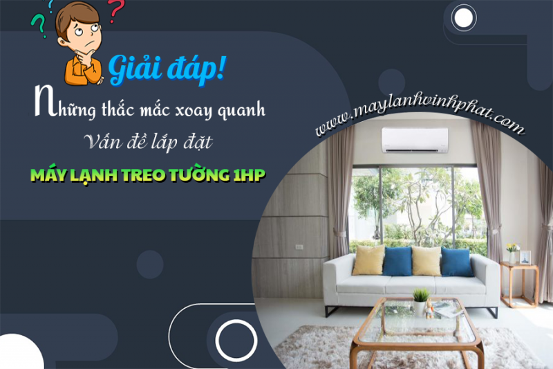 Giải đáp những thắc mắc xoay quanh vấn đề lắp đặt Máy lạnh treo tường 1HP
