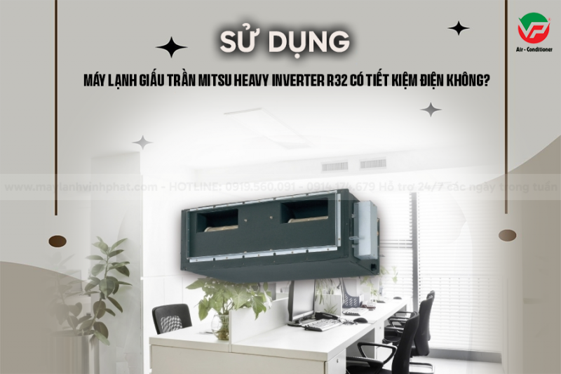 Vĩnh phát là nhà cung cấp + phân phối Điều hòa giấu trần MITSUBISHI HEAVY Inverter 