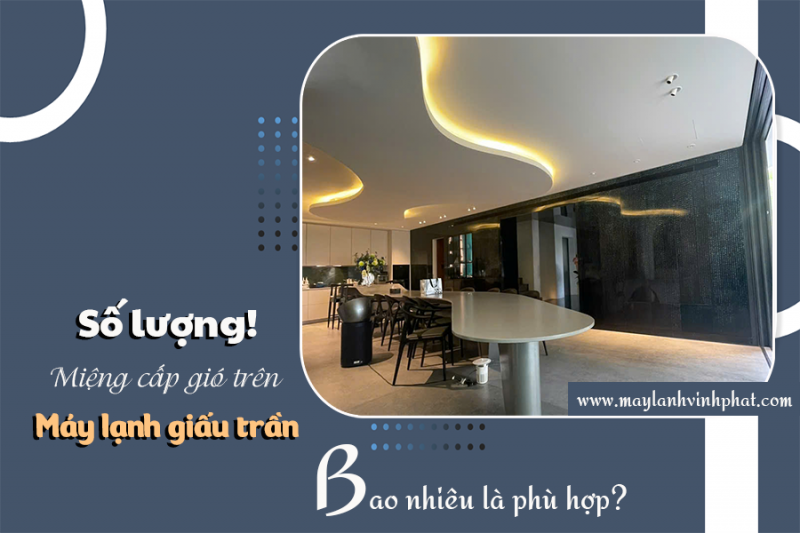 Số lượng miệng cấp gió trên Điều hòa giấu trần bao nhiêu là phù hợp