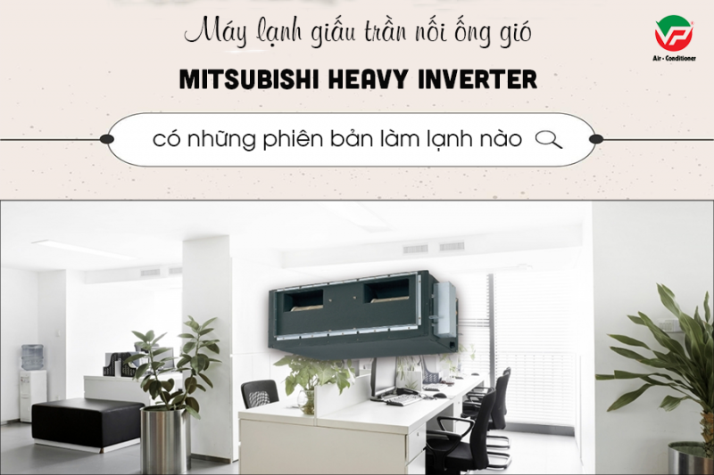 Điều hòa giấu trần nối ống gió MITSUBISHI HEAVY 1 chiều, Inverter
