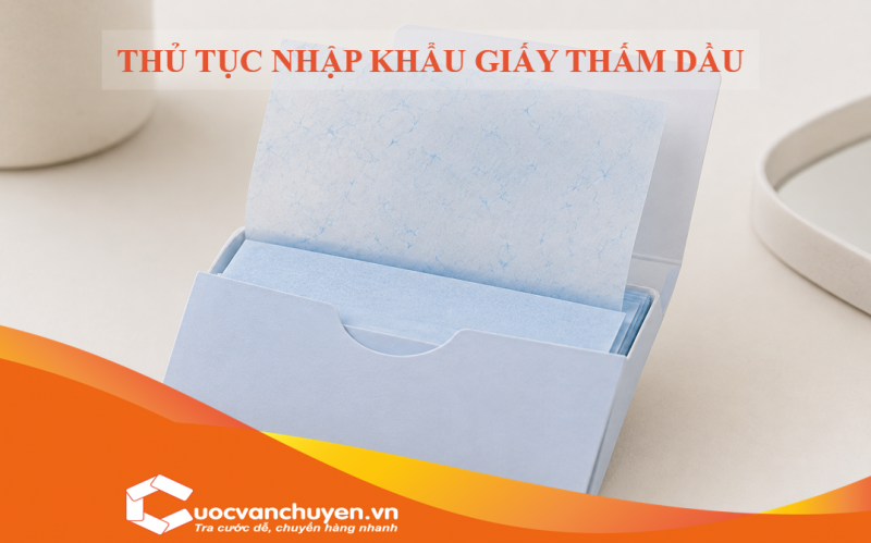Thủ Tục Nhập Khẩu Giấy Thấm Dầu