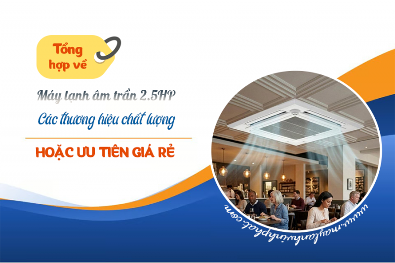 Tổng hợp Máy lạnh âm trần 2.5HP các thương hiệu chất lượng hoặc ưu tiên giá rẻ