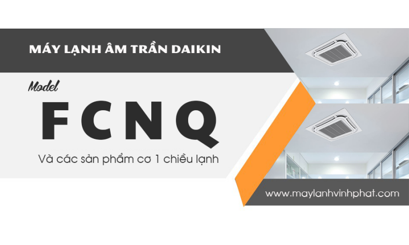 Phân phối Điều hòa âm trần DAIKIN 1 chiều tiêu chuẩn FCNQ thi công giá rẻ với nhiều ưu đãi