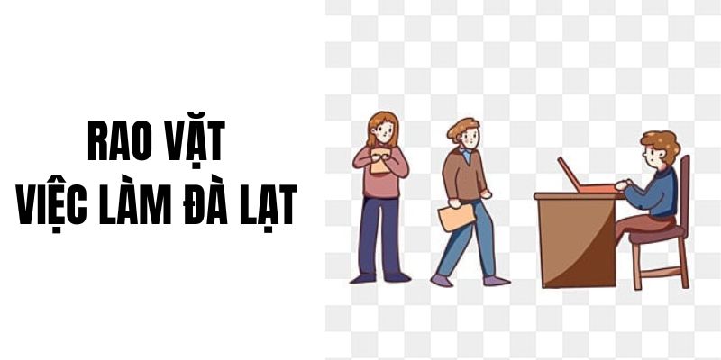 Thị trường rao vặt việc làm Đà Lạt: Đa dạng và dễ tiếp cận Thị trường rao vặt việc làm Đà Lạt: Đa dạng và dễ tiếp cận