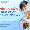 Viêm tai giữa nguy cơ suy giảm thính lực