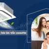Điều hòa âm trần gia đình công suất nhỏ và danh sách các Model được ưa chuộng