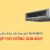 Điều hòa giấu trần nối gió 48.000BTU có những Model nào? Có tiết kiệm điện không?