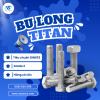 Bulong titan chống ăn mòn cực tốt - Titanium bolts - Vũ Tấn Titanium