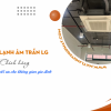Điều hòa âm trần LG chính hãng, lựa chọn tối ưu cho không gian gia đình