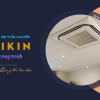 Điều hòa âm trần DAIKIN cho công trình và Một số Lưu ý khi lựa chọn