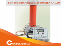 Thủ Tục Nhập Khẩu Máy Đo Điện Áp Cao