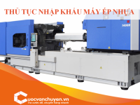 Thủ Tục Nhập Khẩu  Máy Ép Nhựa
