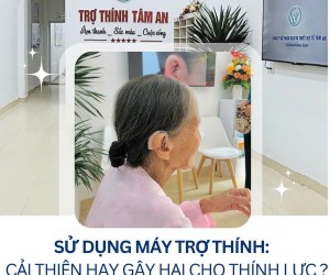 Sử dụng máy trợ thính: cải thiện hay gây hại cho thính lực?