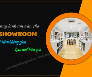 Điều hòa âm trần cho Showroom: Tiết kiệm không gian, Làm mát hiệu quả