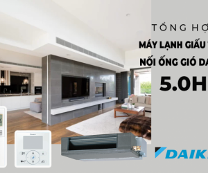 Giới thiệu các model Điều hòa giấu trần nối ống gió DAIKIN 5HP được dùng nhiều nhất