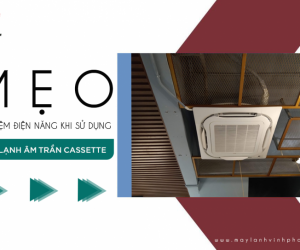 Một số mẹo tiết kiệm điện năng khi sử dụng Điều hòa âm trần casette