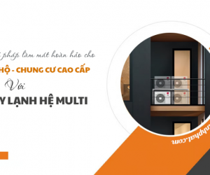 Giải pháp làm mát hoàn hảo cho Chung Cư cao cấp với Điều hòa MULTI  
