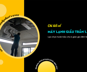 Điều hòa nối ống gió công suất 1.5HP/Lựa chọn hoàn hảo cho gia đình hiện đại