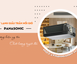 Chọn Điều hòa giấu trần nối ống gió PANASONIC: Thương hiệu uy tín, chất lượng tuyệt đối