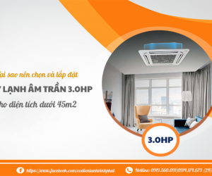 Tại sao nên chọn và lắp đặt Điều hòa âm trần 3.0HP cho diện tích dưới 45m2