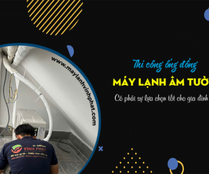 Thi công ống đồng điều hòa âm tường có phải sự lựa chọn tốt cho gia đình bạn?