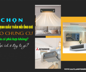 Chọn Điều hòa giấu trần cho chung cư liệu có phù hợp không? Lợi ích ở đây là gì?