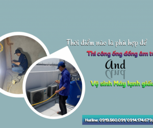 Thời điểm nào là phù hợp để Thi công ống đồng âm tường và vệ sinh Điều hòa giấu trần